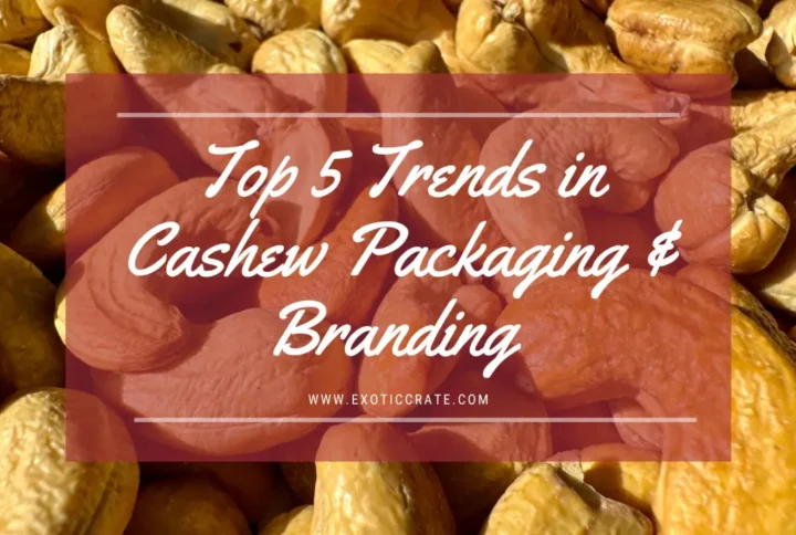Top 5 Emerging Trends in Cashew Packaging and Branding