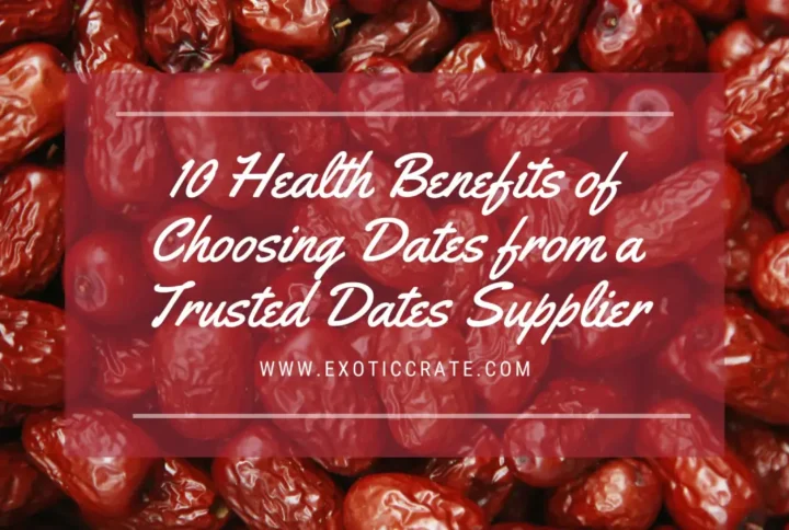 10 Health Benefits of Choosing Dates from a Trusted Dates Supplier