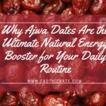 Why Ajwa Dates Are the Ultimate Natural Energy Booster for Your Daily Routine