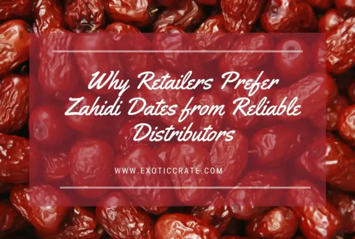 Why Retailers Prefer Zahidi Dates from Reliable Distributors