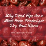 Why Dried Figs Are a Must-Have Product for Dry Fruit Stores