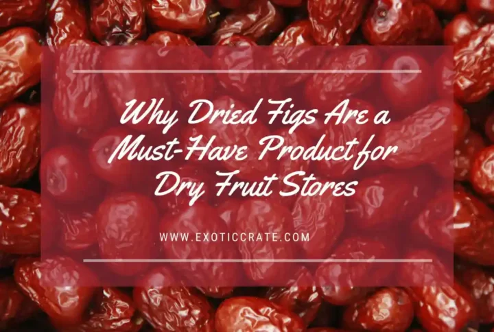 Why Dried Figs Are a Must-Have Product for Dry Fruit Stores