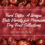 Fard Dates: A Unique Dates Variety for Premium Dry Fruit Collections