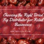 Choosing the Right Dried Fig Distributor for Retail Businesses