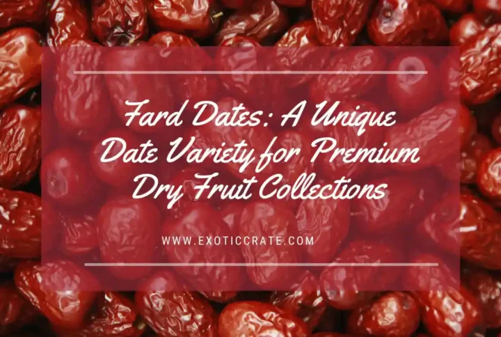 Fard Dates: A Unique Dates Variety for Premium Dry Fruit Collections